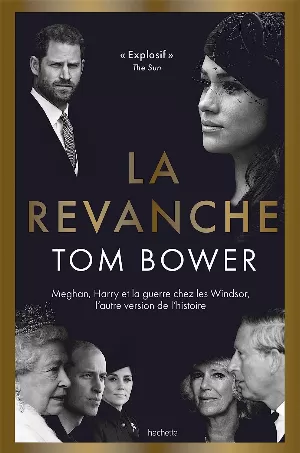 Tom Bower – La Revanche: Meghan, Harry et la guerre chez les Windsor, l'autre version de l'histoire